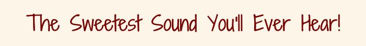 Sweetest Sound You Will Ever Hear